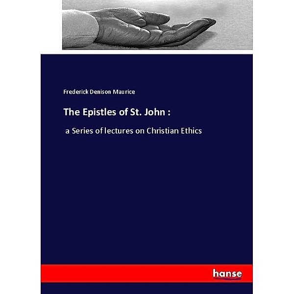 The Epistles of St. John :, Frederick Denison Maurice