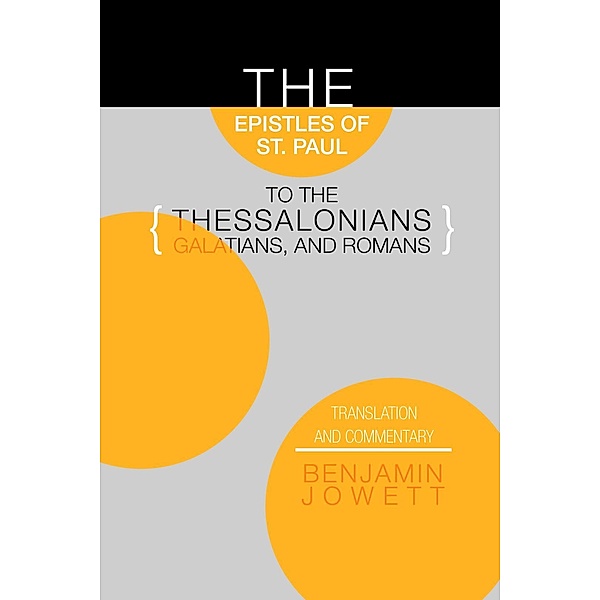 The Epistles of St. Paul to the Thessalonians, Galatians, and Romans, Benjamin Jowett