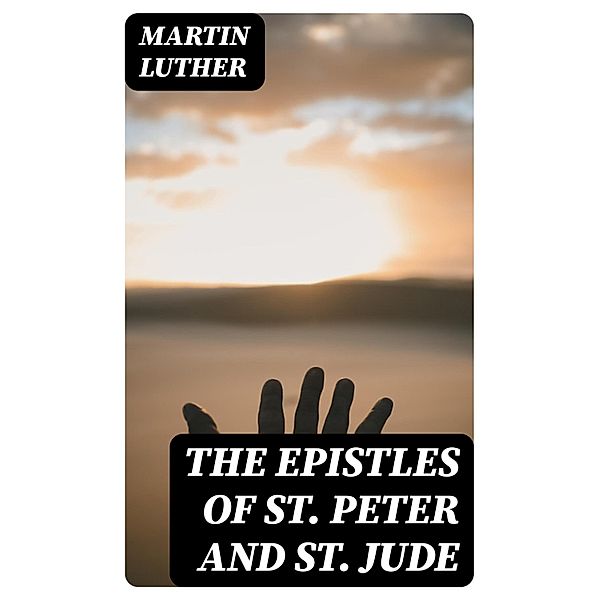 The Epistles of St. Peter and St. Jude, Martin Luther