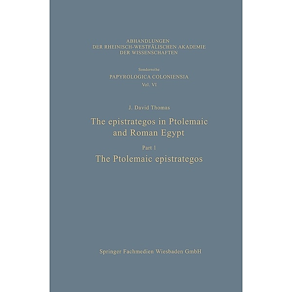 The epistrategos in Ptolemaic and Roman Egypt / Abhandlungen der Nordrhein-Westfälischen Akademie der Wissenschaften Bd.6, J. David Thomas