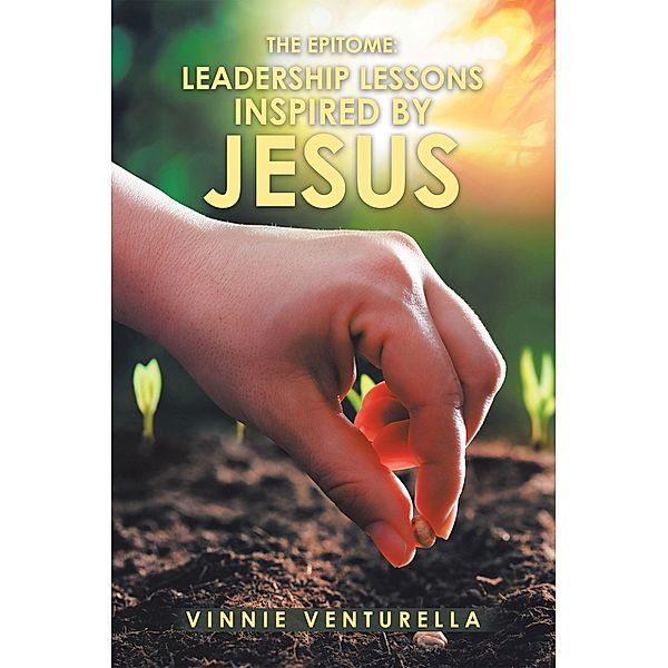 The Epitome: Leadership Lessons Inspired by Jesus, Vinnie Venturella