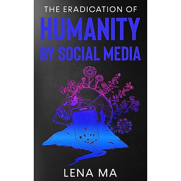 The Eradication of Humanity by Social Media, Lena Ma