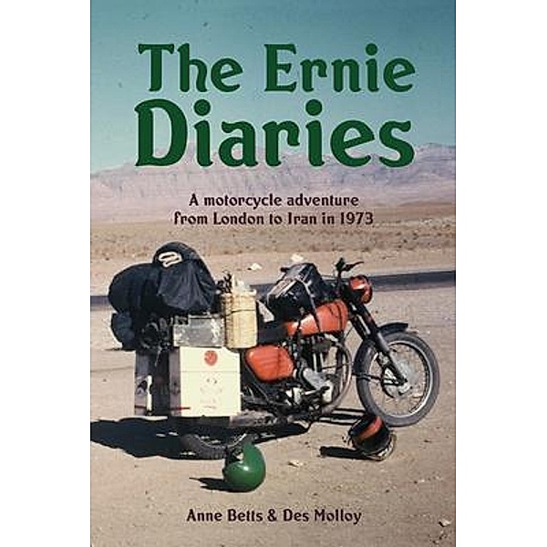 The Ernie Diaries. A Motorcycle Adventure from London to Iran in 1973, Des Molloy, Anne Betts