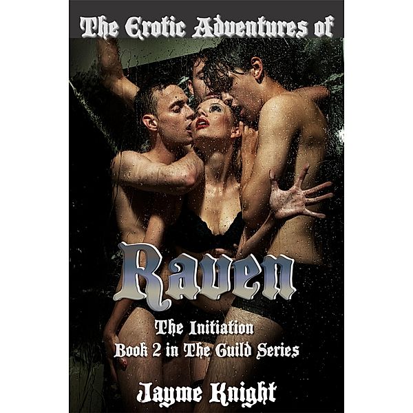 The Erotic Adventures of Raven: The Initiation (The Guild Series, #2) / The Guild Series, Jayme Knight