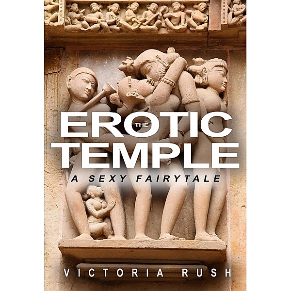 The Erotic Temple: A Sexy Fairytale (Adult Fairytales, #11) / Adult Fairytales, Victoria Rush