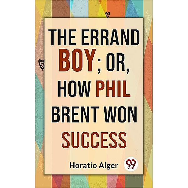 The Errand Boy; Or, How Phil Brent Won Success, Horatio Alger