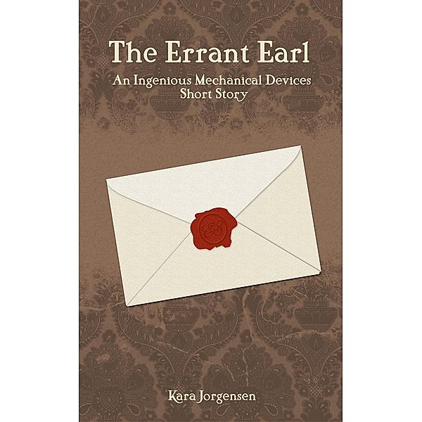 The Errant Earl (The Ingenious Mechanical Devices, #0.5) / The Ingenious Mechanical Devices, Kara Jorgensen