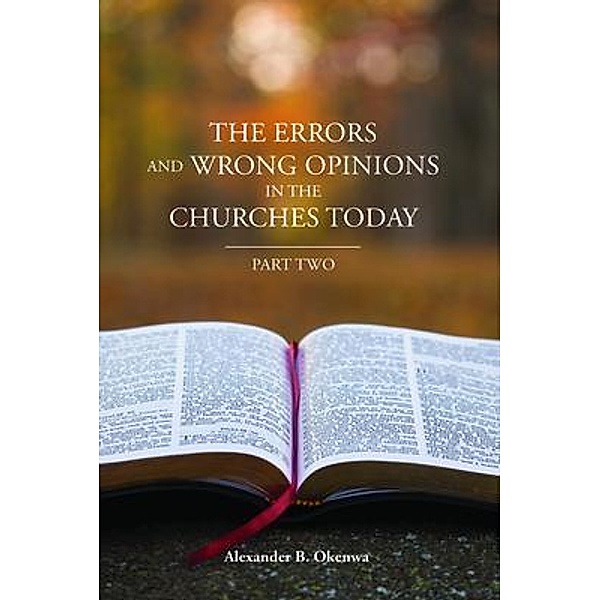 The Errors and Wrong Opinions in the Churches Today, Alexander B. Okenwa