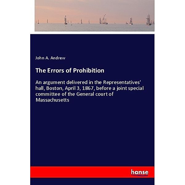 The Errors of Prohibition, John A. Andrew