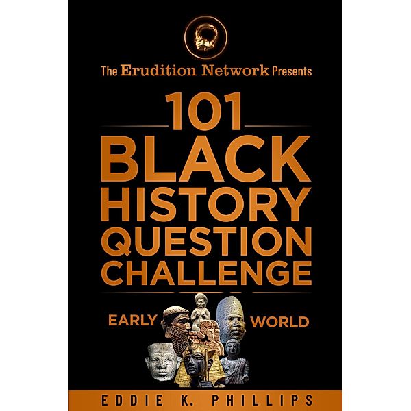 The Erudition Network Presents: 101 Black History Question Challenge, Early World, Eddie K. Phillips