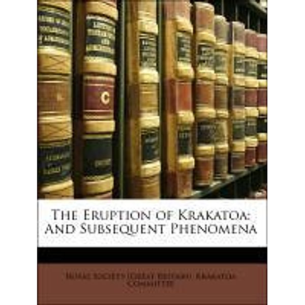The Eruption of Krakatoa: And Subsequent Phenomena, Krakatoa Committee Royal Society (Great Britain)