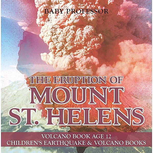 The Eruption of Mount St. Helens - Volcano Book Age 12 | Children's Earthquake & Volcano Books / Baby Professor, Baby