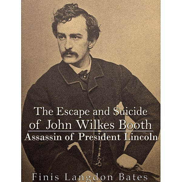 The Escape and Suicide of John Wilkes Booth, Finis Langdon Bates