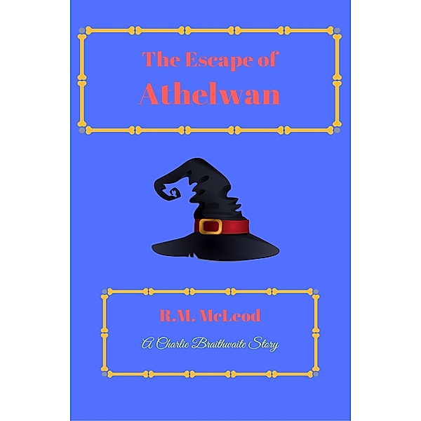 The Escape Of Athelwan (The Charlie Braithwaite Stories) / The Charlie Braithwaite Stories, R. M. McLeod