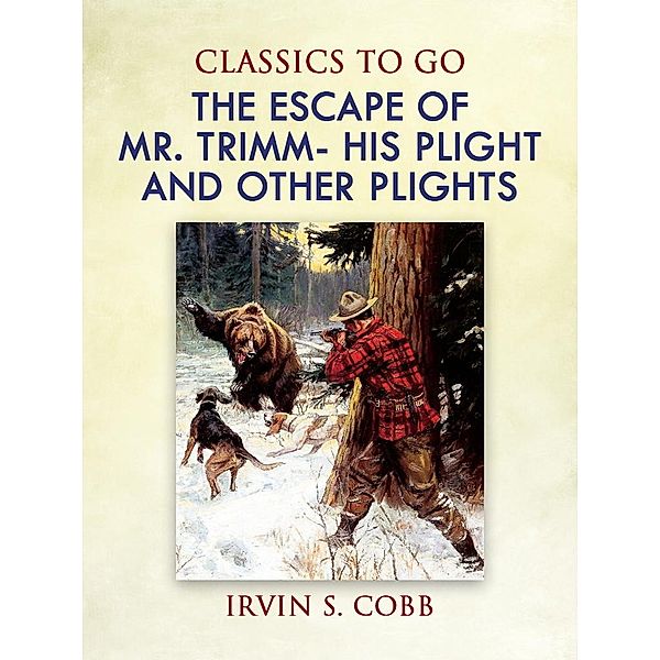 The Escape of Mr. Trimm:  His Plight and other Plights, Irvin S. Cobb