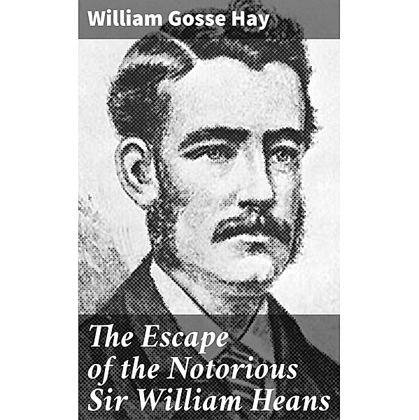 The Escape of the Notorious Sir William Heans, William Gosse Hay