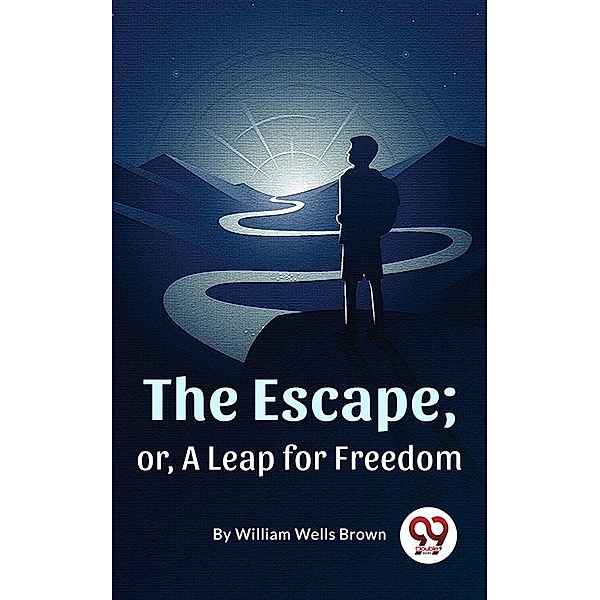 The Escape ; Or,A Leap For Freedom, William Wells Brown