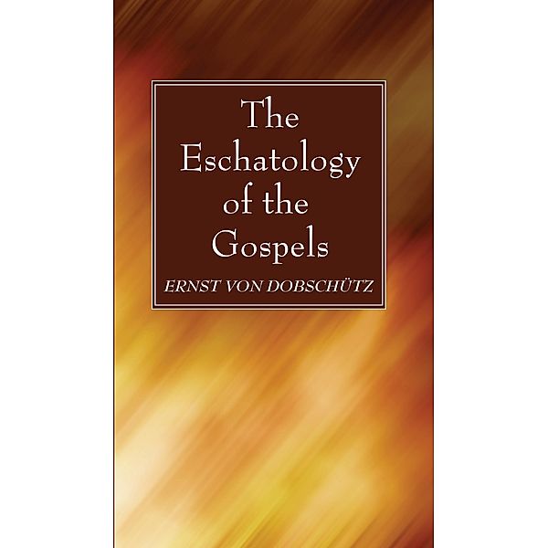 The Eschatology of the Gospels, Ernst von Dobschütz