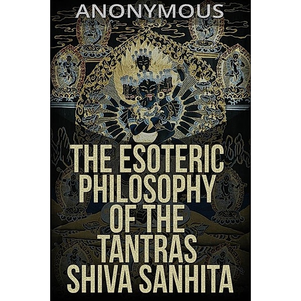 The esoteric Philosophy of the Tantras Shiva Sanhita, Anonymous