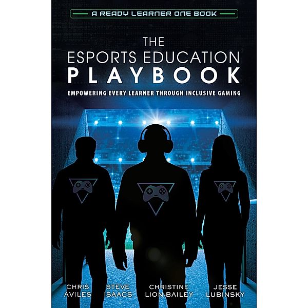 The Esports Education Playbook / Dave Burgess Consulting, Inc., Chris Aviles, Steve Isaacs