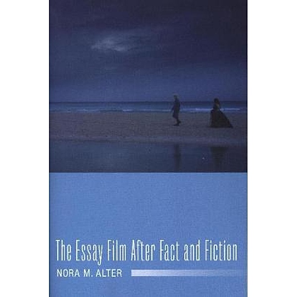 The Essay Film after Fact and Fiction, Nora M. Alter