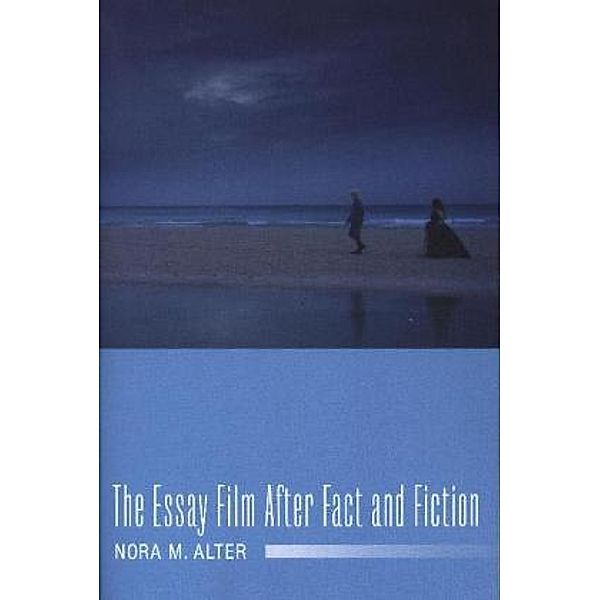 The Essay Film after Fact and Fiction, Nora M. Alter
