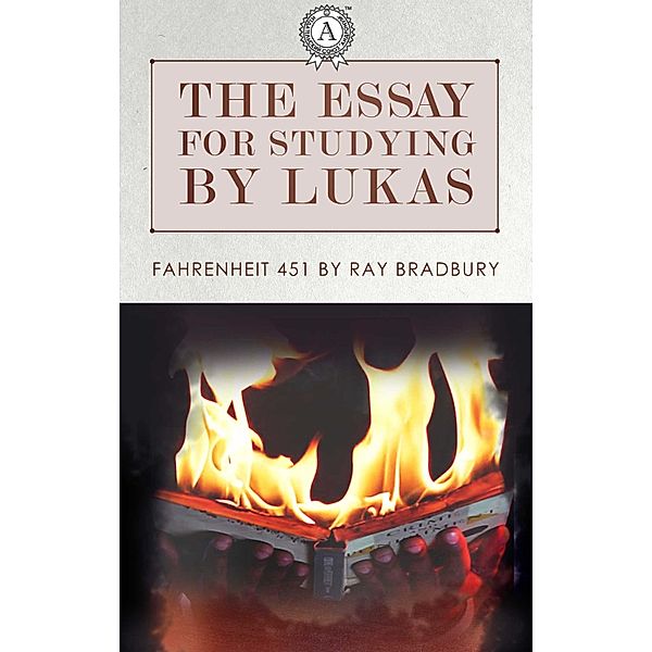 The essay for studying by Lukas: Fahrenheit 451 by Ray Bradbury, Lukas