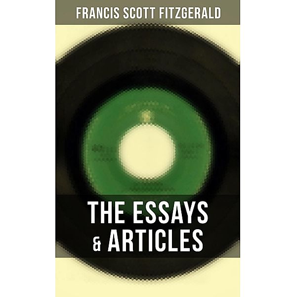 The Essays & Articles of F. Scott Fitzgerald, Francis Scott Fitzgerald