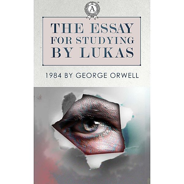 The Essays for studying by Lukas: 1984 by George Orwell, Lukas