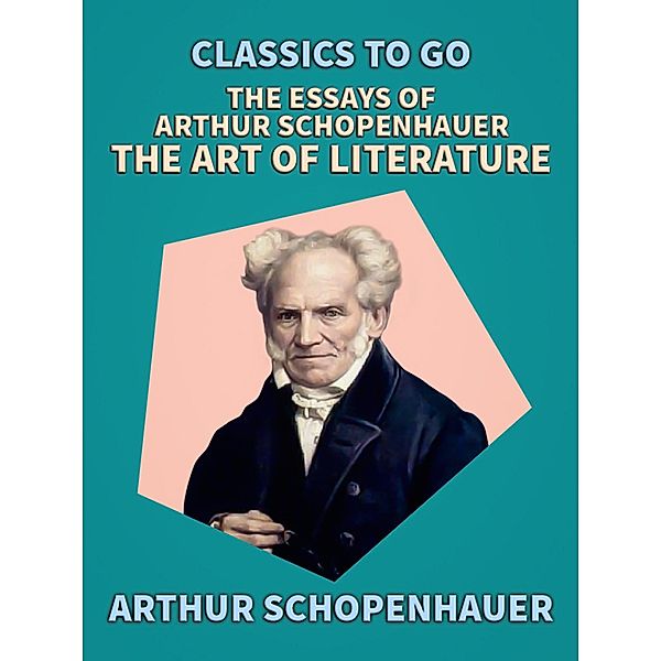 The Essays of Arthur Schopenhauer; The Art of Literature, Arthur Schopenhauer