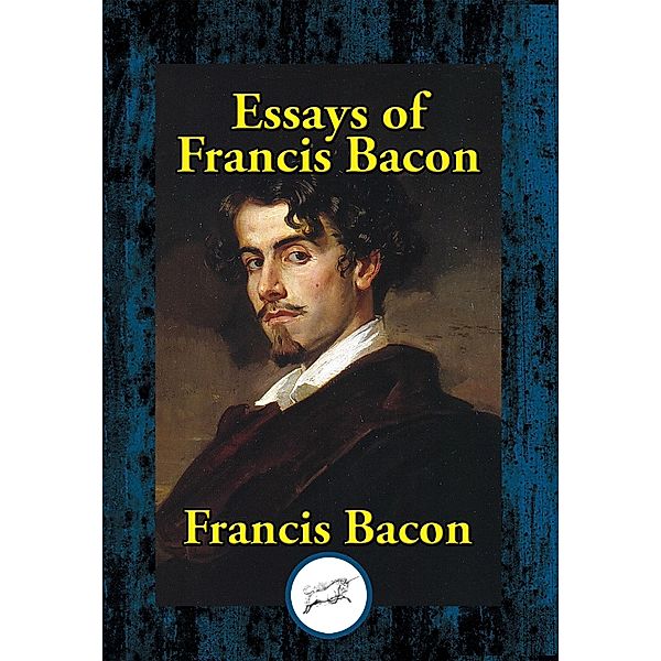 The Essays of Francis Bacon / Dancing Unicorn Books, Francis Bacon