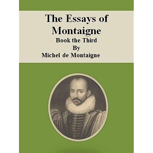 The Essays of Montaigne: Book the Third, Michel De Montaigne