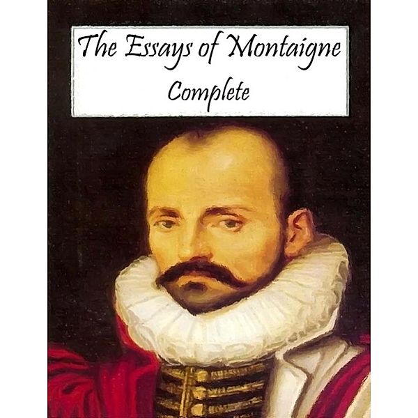 The Essays of Montaigne: Complete, Michel De Montaigne