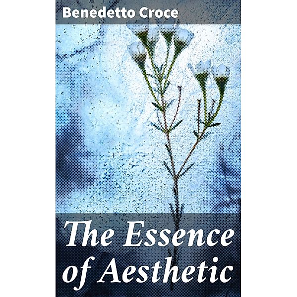 The Essence of Aesthetic, Benedetto Croce