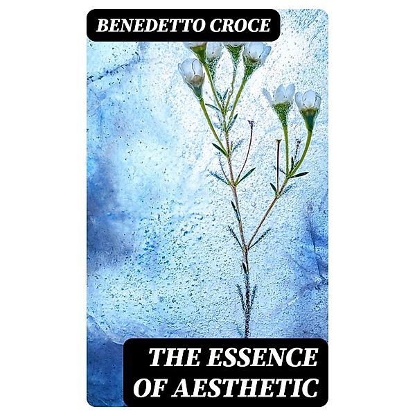 The Essence of Aesthetic, Benedetto Croce