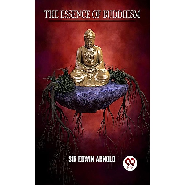 The Essence Of Buddhism, Edwin Arnold