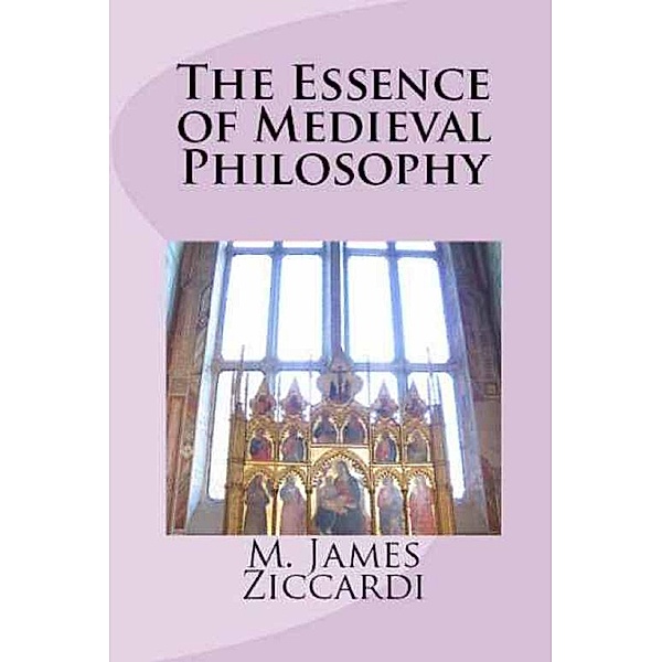 The Essence of Medieval Philosophy, M. James Ziccardi