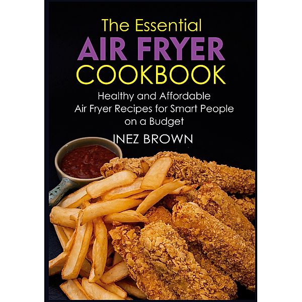 The Essential Air Fryer Cookbook, Inez Brown