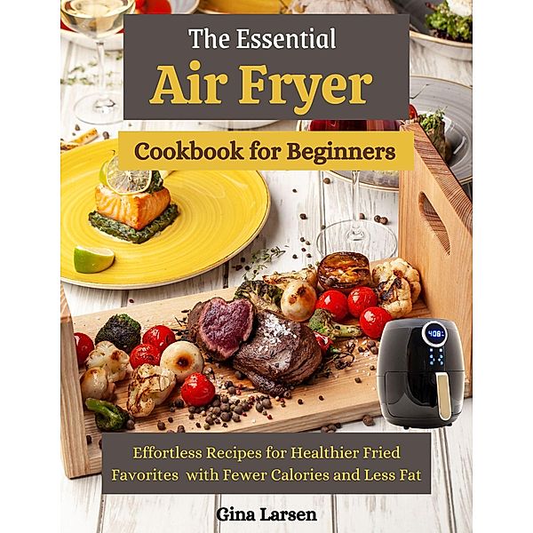 The Essential Air Fryer  Cookbook for Beginners, Gina Larsen