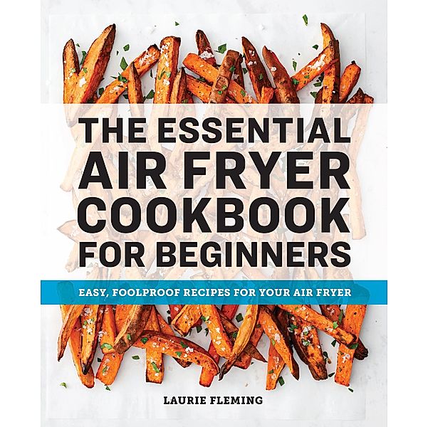 The Essential Air Fryer Cookbook for Beginners, Laurie Fleming