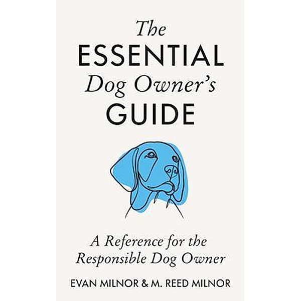 The Essential Dog Owner's Guide, Evan Milnor, M. Reed Milnor