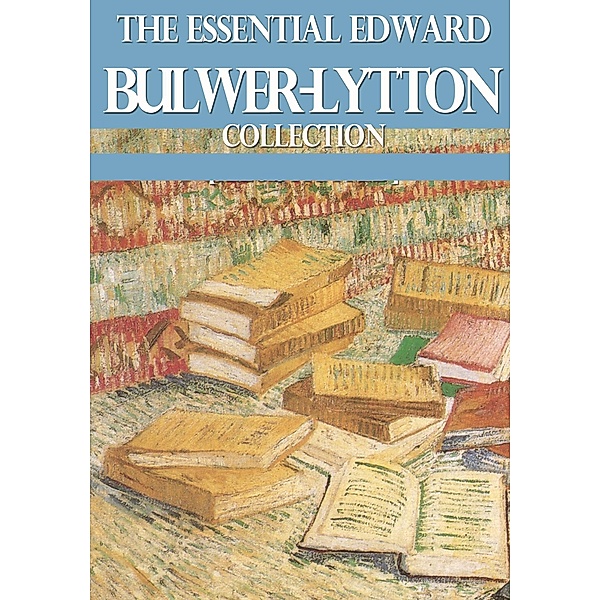 The Essential Edward Bulwer Lytton Collection / eBookIt.com, Edward Bulwer Lytton