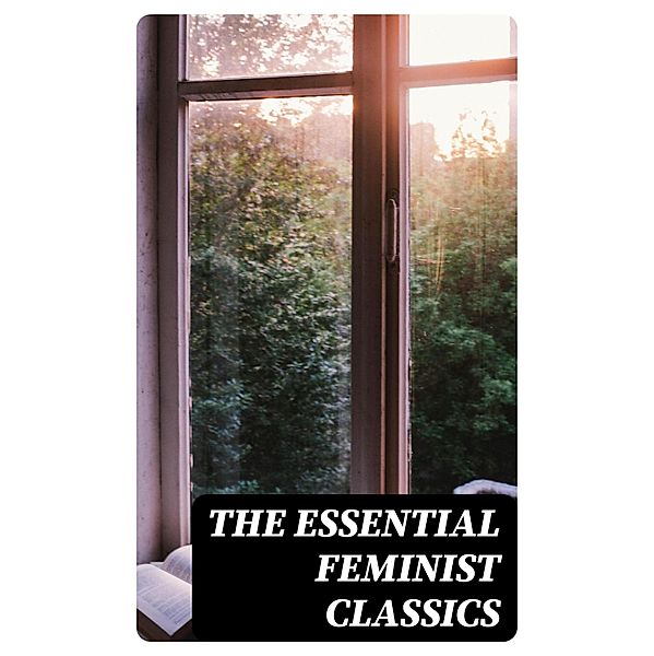 The Essential Feminist Classics, Henrik Ibsen, Edith Wharton, Gene Stratton-Porter, Rebecca Harding Davis, Margaret Fuller, Elizabeth Cady Stanton, Elia Wilkinson Peattie, Virginia Woolf, Mary Wollstonecraft, Willa Cather, Nathaniel Hawthorne, Charlotte Brontë, Mary Johnston, Grant Allen, Theodore Dreiser, Kate Chopin, Sojourner Truth, Charlotte Perkins Gilman, Harriet Martineau, Fanny Burney, Mary Ware Dennett, Julia Ward Howe, Marietta Holley, Ada Cambridge, H. G. Wells, Sarah H. Bradford, D. H. Lawrence, Nikolai Leskov, Lucy Maud Montgomery, Leo Tolstoy, Margaret Deland, Elizabeth Gaskell, Margaret Oliphant, Henry James, Margaret Mitchell, Elizabeth von Arnim, Elizabeth Burgoyne Corbett, Louisa May Alcott, John Stuart Mill, Zona Gale, Jane Austen, Thomas Hardy