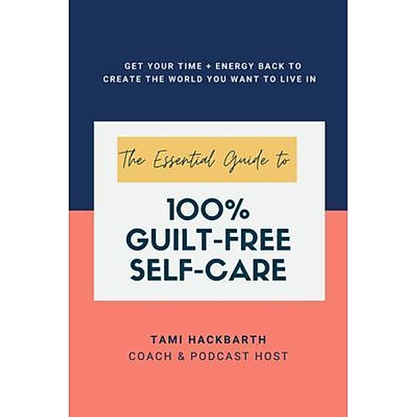 The Essential Guide to 100% Guilt-Free Self-Care, Tami Hackbarth
