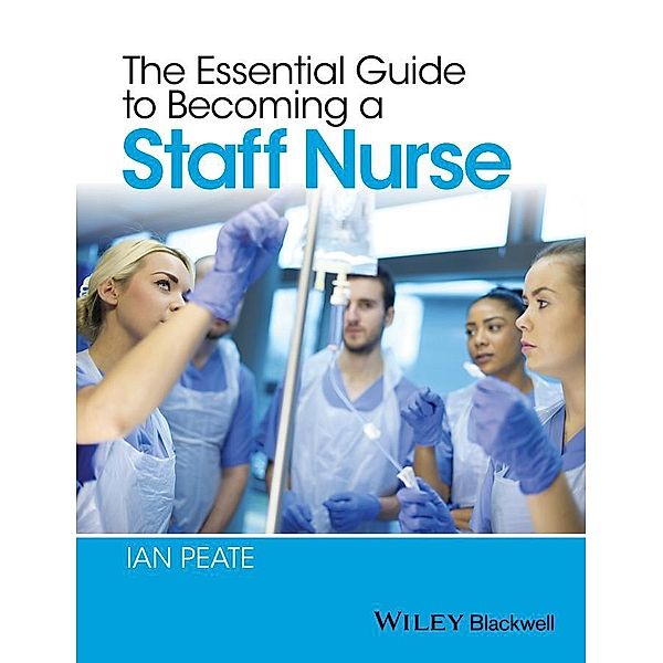 The Essential Guide to Becoming a Staff Nurse, Ian Peate