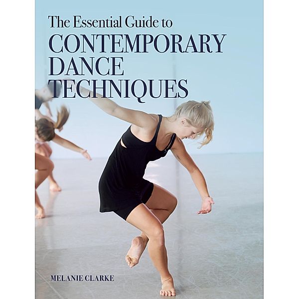 The Essential Guide to Contemporary Dance Techniques, Melanie Clarke