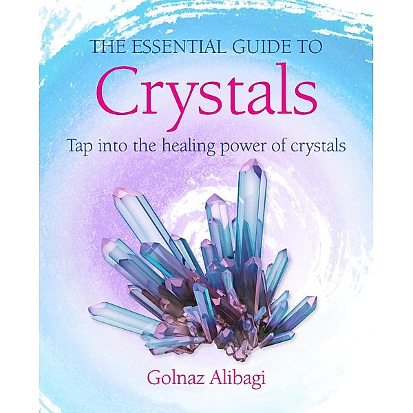 The Essential Guide to Crystals, Golnaz Alibagi