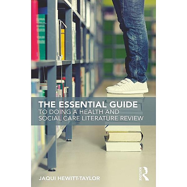The Essential Guide to Doing a Health and Social Care Literature Review, Jaqui Hewitt-Taylor