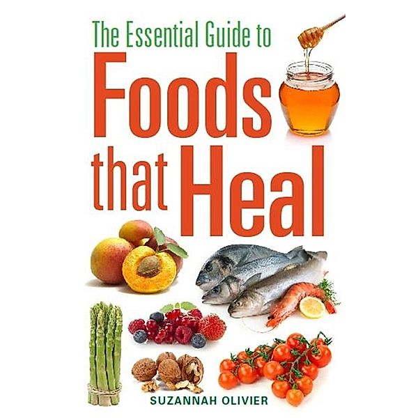 The Essential Guide to Foods that Heal, Suzannah Olivier