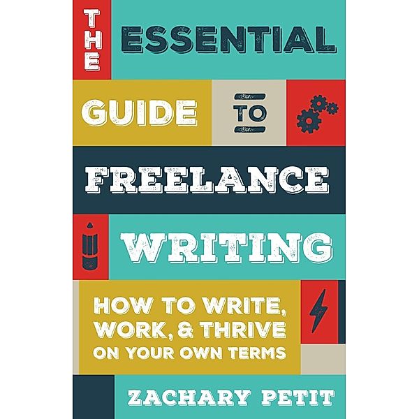 The Essential Guide to Freelance Writing, Zachary Petit